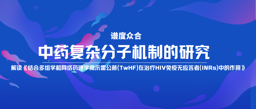 中药复杂分子机制的研究 | 解读《结合多组学和网络药理学揭示雷公藤(TwHF)在治疗HIV免疫无应答者(INRs)中的作用》